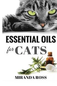 bokomslag Essential Oils For Cats: Safe & Effective Therapies And Remedies To Keep Your Cat Healthy And Happy