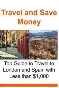 bokomslag Travel and Save Money: Top Guide to Travel to London and Spain with Less than $1,000: Travel, Travel Book, Europe Travel, Travel Cheap, Budge