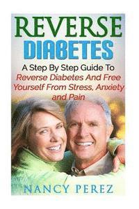 bokomslag Reverse Diabetes: A Step by Step Guide to Reverse Diabetes and Free Yourself from Stress, Anxiety, and Pain