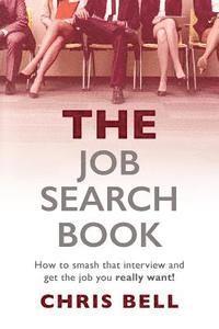 Chris Bell - THE Job Search Book: How to smash that interview and get the job you really want!, Häftad