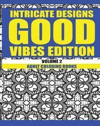 Intricate Designs: Good Vibes Edition: Volume 2: Adult Coloring Books 1