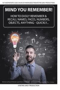 bokomslag Mind You Remember!: How To Easily Remember And Recall Names, Faces, Numbers, Objects, Anything -Quickly.....