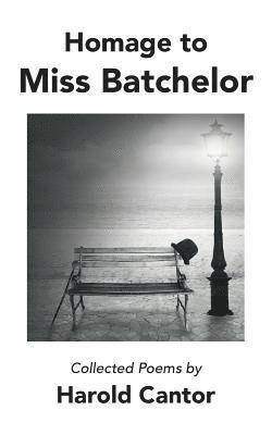 Homage to Miss Batchelor: Collected Poems by Harold Cantor 1