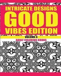 Intricate Designs: Good Vibes Edition: Volume 4: Adult Coloring Books 1