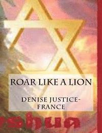 Denise Justice-France - Roar like a Lion, Häftad
