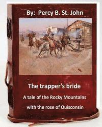 bokomslag The Trapper's Bride; A Tale of the Rocky Mountains. With the Rose of Ouisconsin.