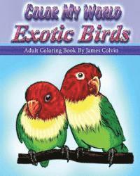 Color My World Exotic Birds: Adult Coloring Book By James Colvin 1