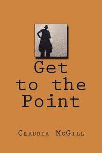Claudia McGill - Get to the Point, Häftad
