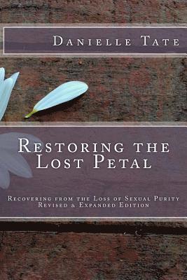 Restoring the Lost Petal Revised & Expanded: Recovering from the Loss of Sexual Purity 1