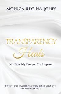 bokomslag Transparency Heals: My Pain. My Purpose. My Process.