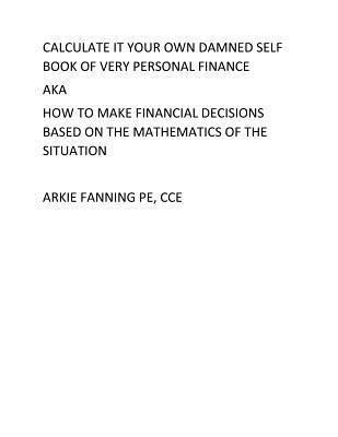 bokomslag Calculate It Your Own Damned Self Book of Personal Fianance: A very personal book on personal finance