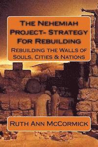 The Nehemiah Project- Strategy For Rebuilding: Rebuilding the Walls of Souls, Cities & Nations 1