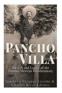 bokomslag Pancho Villa: The Life and Legacy of the Famous Mexican Revolutionary