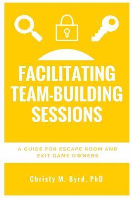 Christy M. Byrd - Facilitating Team-Building Sessions: A Guide for Escape Room and Exit Game Owners, Häftad