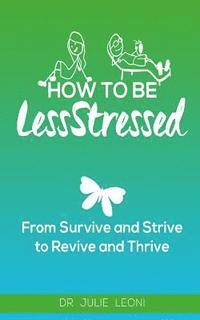 bokomslag How To Be LessStressed: From Survive and Strive to Revive and Thrive