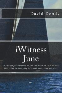 iWitness June: To challenge ourselves to see the hand of God at work every day in everyday life with every day people... 1