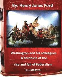 Henry Jones Ford - Washington and his colleagues: a chronicle of the rise and fall of Federalism (ILLUSTRATED), Häftad