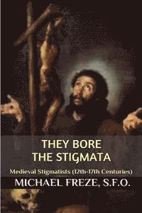 bokomslag They Bore the Stigmata: (Medieval Stigmatists: 12th-17th Centuries)