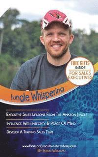 Jungle Whispering - The Art Of Influence: Step-by-Step System for Creating an Exclusive Sales Team and Establishing Yourself as an Industry Icon 1