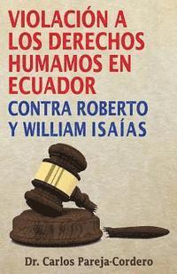 Carlos Pareja-Cordero - Violación a los Derechos Humanos en Ecuador: Contra Roberto y William Isaías, Häftad