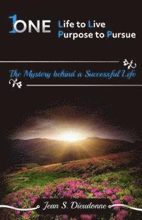One Life to Live One Purpose to Pursue: The Mystery Behind a Successful Life 1
