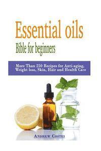 bokomslag Essential oils: Bible for beginners: More Than 250 Recipes for Anti-aging, Weight loss, Skin, Hair and Health Care by way of: aromathe