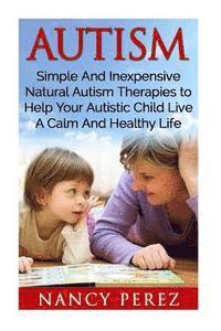 bokomslag Autism: Simple And Inexpensive Natural Autism Therapies To Help Your Autistic Child Live A Calm And Healthy Life