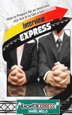 Interview Express: Know How to Prepare for an Interview and Ace It to Get a Job 1