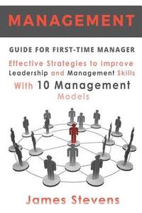 bokomslag Management Guide for First-Time Manager, Effective Strategies to Improve Leadership and Management Skills with 10 Management Models