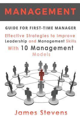 Management Guide for First-Time Manager, Effective Strategies to Improve Leadership and Management Skills with 10 Management Models 1