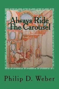 bokomslag Always Ride The Carousel: A parents perspective on childhood cancer with advice from America's top medical specialists