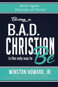 bokomslag Being a B.A.D. Christian is the only way to be!: Born Again Disciple of Christ