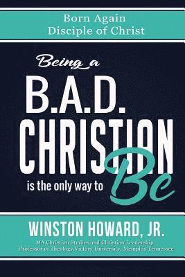 Being a B.A.D. Christian is the only way to be!: Born Again Disciple of Christ 1