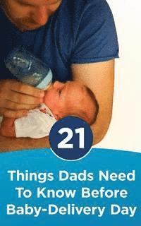 bokomslag 21 Things Dads Need to Know before Baby-Delivery Day