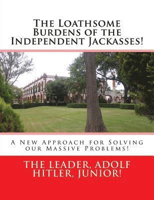 The Loathsome Burdens of the Independent Jackasses!: A New Approach for Solving our Massive Problems! 1