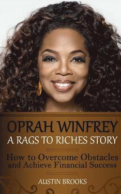Oprah Winfrey: A Rags To Riches Story: How to overcome obstacles and achieve financial success. 1