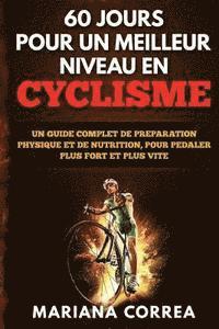 bokomslag 60 JOURS POUR UN MEILLEUR NIVEAU En CYCLISME: UN GUIDE COMPLET DE PREPARATION PHYSIQUE ET DE NUTRITION, POUR PEDALER PLUS FORT Et PLUS VITE