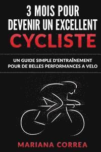 bokomslag 3 MOIS POUR DEVENIR Un EXCELLENT CYCLISTE: UN GUIDE SIMPLE D'ENTRAINEMENT POUR De BELLES PERFORMANCES A VELO