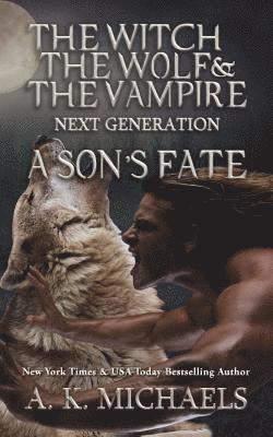 The Witch, The Wolf and The Vampire: Next Generation: A Son's Fate