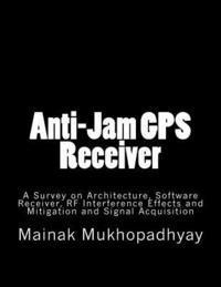 Mainak Mukhopadhyay - Anti-Jam GPS Receiver: A Survey on Architecture, Häftad