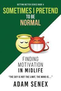 bokomslag Sometimes I Pretend To Be Normal: Finding Motivation In Midlife