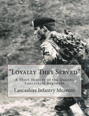 Lancashire Infantry Museum - "Loyally They Served": A Short History of the Queen's Lancashire Regiment, Häftad