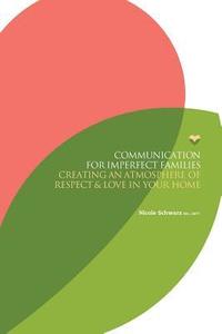 bokomslag Communication for Imperfect Families: Creating an Atmosphere of Respect and Love in Your Home