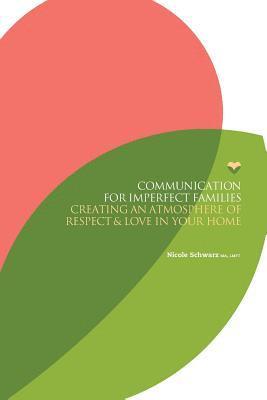 Communication for Imperfect Families: Creating an Atmosphere of Respect and Love in Your Home 1