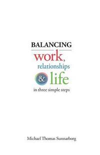 bokomslag Balancing Work, Relationships & Life in Three Simple Steps