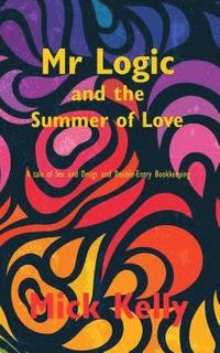 bokomslag Mr Logic and The Summer of Love: A tale of Sex and Drugs and Double-Entry Bookkeeping