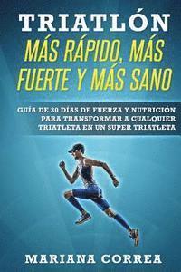 bokomslag TRIATLON MAS RAPIDO, MAS FUERTE y MAS SANO: GUIA DE 30 DIAS De FUERZA Y NUTRICION PARA TRANSFORMAR A CUALQUIER TRIATLETA EN UN SUPER TRIATLETA