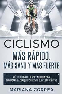 bokomslag CICLISMO MAS RAPIDO, MAS SANO y MAS FUERTE: GUIA DE 30 DIAS De FUERZA Y NUTRICION PARA TRANSFORMAR A CUALQUIER CICLISTA EN EL CICLISTA DEFINITIVO