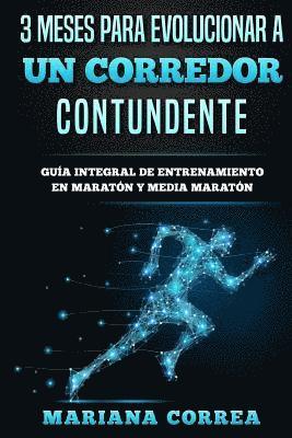 3 MESES PARA EVOLUCIONAR a UN CORREDOR CONTUNDENTE: GUIA INTEGRAL DE ENTRENAMIENTO En MARATON Y MEDIA MARATON 1