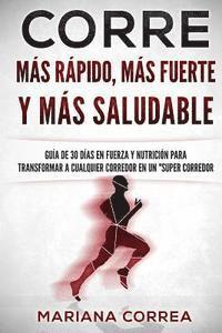 bokomslag CORRE Mas Rapido, Mas Fuerte y Mas Saludable: GUIA DE 30 DIAS EN FUERZA y NUTRICION PARA TRANSFORMAR A CUALQUIER CORREDOR EN UN 'SUPER CORREDOR'